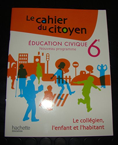 Le cahier du citoyen 6e : le collégien, l'enfant et l'habitant