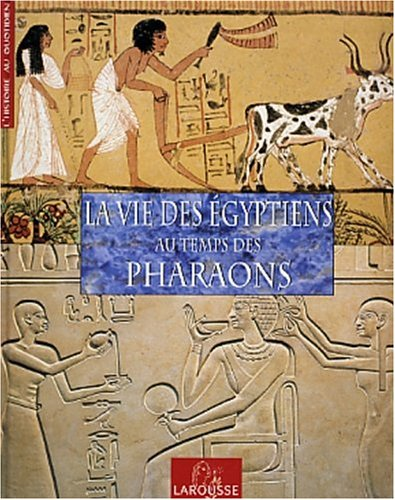 La vie des Egyptiens au temps des pharaons